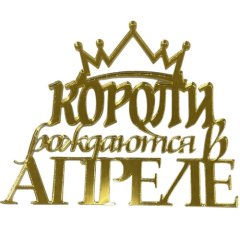 Топпер декоративный акриловый "Короли рождаются в апреле" Золото 10х9 см 